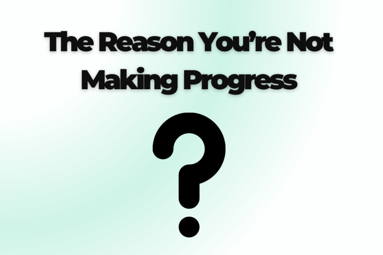 The Reason You’re Not Making Progress